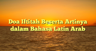 Doa Iftitah Beserta Artinya dalam Bahasa Latin Arab
