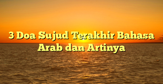 3 Doa Sujud Terakhir Bahasa Arab dan Artinya