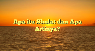 Apa itu Sholat dan Apa Artinya?