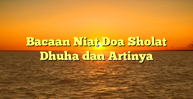 Bacaan Niat Doa Sholat Dhuha dan Artinya