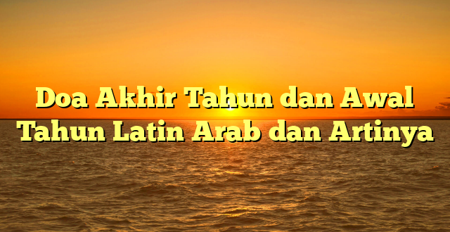 Doa Akhir Tahun dan Awal Tahun Latin Arab dan Artinya