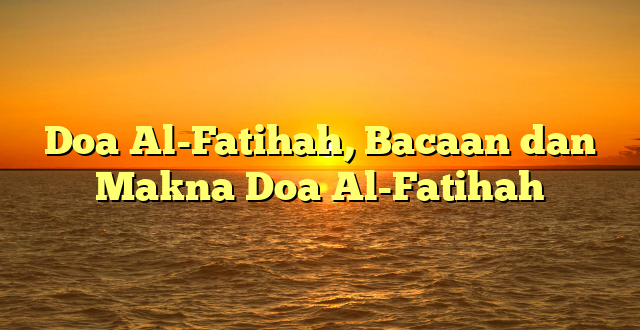 Doa Al-Fatihah, Bacaan dan Makna Doa Al-Fatihah