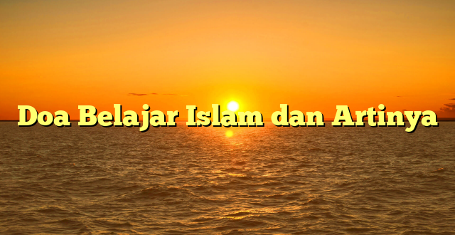Doa Belajar Islam dan Artinya
