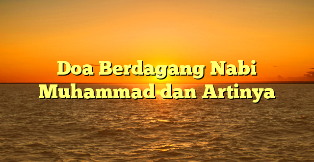 Doa Berdagang Nabi Muhammad dan Artinya