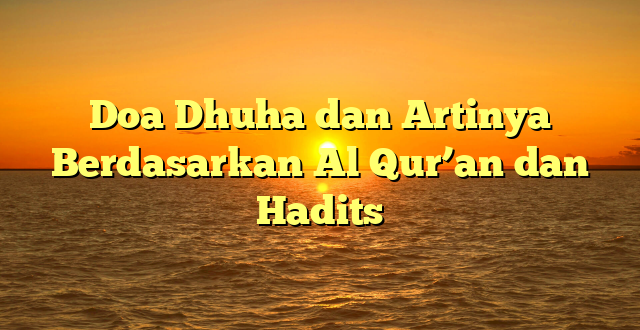 Doa Dhuha dan Artinya Berdasarkan Al Qur’an dan Hadits