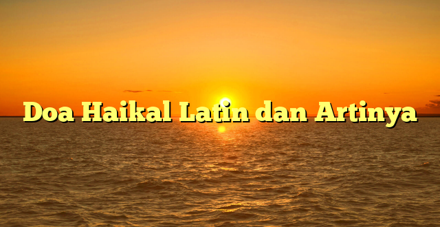 Doa Haikal Latin dan Artinya