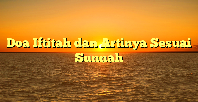Doa Iftitah dan Artinya Sesuai Sunnah