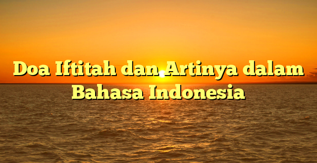 Doa Iftitah dan Artinya dalam Bahasa Indonesia