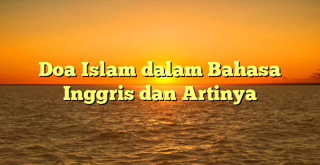 Doa Islam dalam Bahasa Inggris dan Artinya