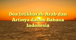 Doa Istikharah Arab dan Artinya dalam Bahasa Indonesia