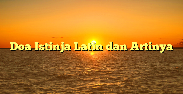 Doa Istinja Latin dan Artinya