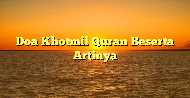 Doa Khotmil Quran Beserta Artinya