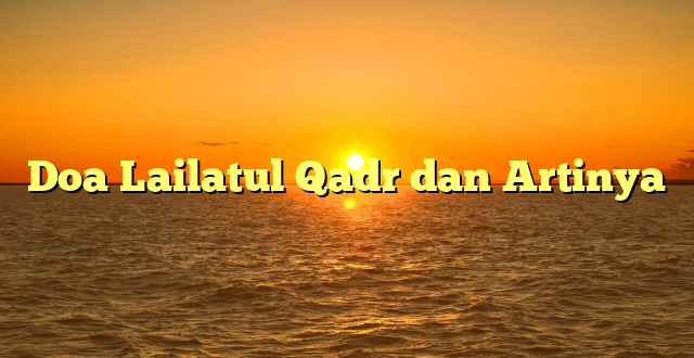 Doa Lailatul Qadr dan Artinya
