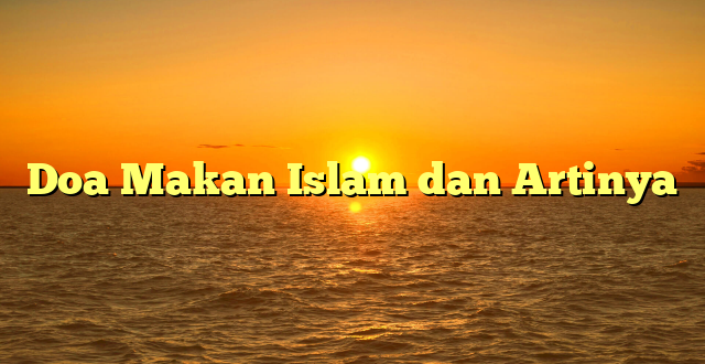 Doa Makan Islam dan Artinya