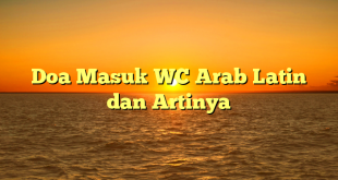 Doa Masuk WC Arab Latin dan Artinya