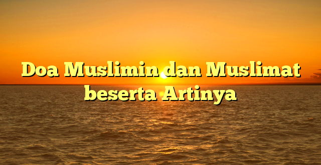 Doa Muslimin dan Muslimat beserta Artinya