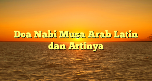 Doa Nabi Musa Arab Latin dan Artinya