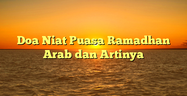 Doa Niat Puasa Ramadhan Arab dan Artinya