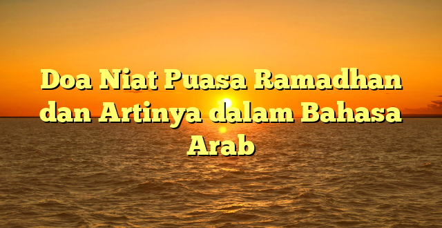 Doa Niat Puasa Ramadhan dan Artinya dalam Bahasa Arab