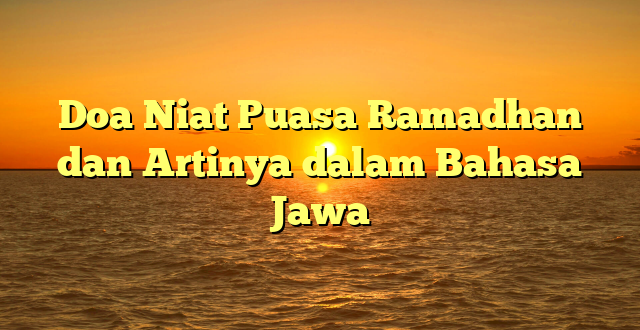 Doa Niat Puasa Ramadhan dan Artinya dalam Bahasa Jawa