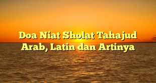 Doa Niat Sholat Tahajud Arab, Latin dan Artinya