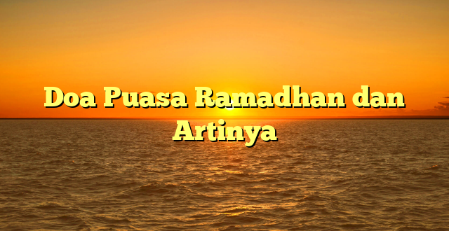 Doa Puasa Ramadhan dan Artinya