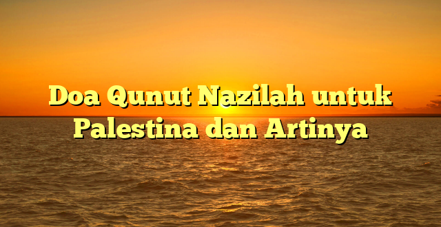 Doa Qunut Nazilah untuk Palestina dan Artinya