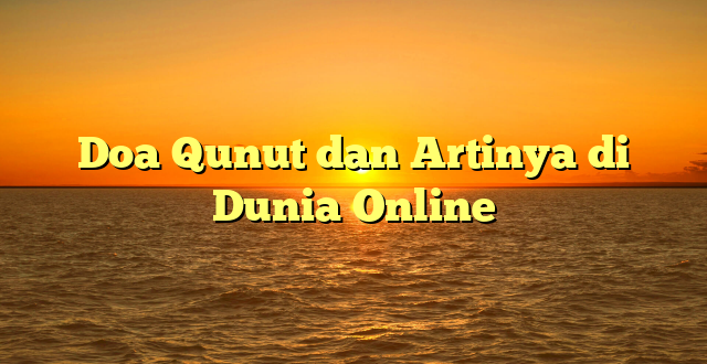 Doa Qunut dan Artinya di Dunia Online