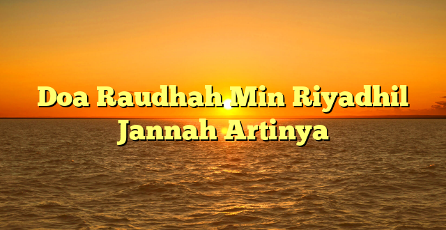 Doa Raudhah Min Riyadhil Jannah Artinya