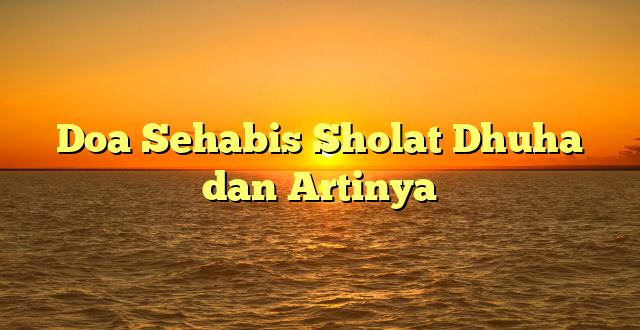 Doa Sehabis Sholat Dhuha dan Artinya
