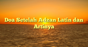 Doa Setelah Adzan Latin dan Artinya