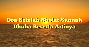 Doa Setelah Sholat Sunnah Dhuha Beserta Artinya