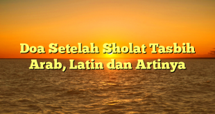 Doa Setelah Sholat Tasbih Arab, Latin dan Artinya