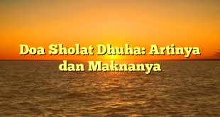 Doa Sholat Dhuha: Artinya dan Maknanya