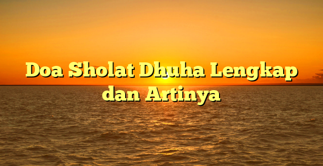 Doa Sholat Dhuha Lengkap dan Artinya