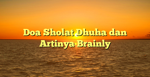 Doa Sholat Dhuha dan Artinya Brainly