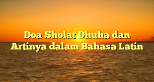 Doa Sholat Dhuha dan Artinya dalam Bahasa Latin