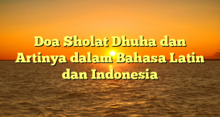 Doa Sholat Dhuha dan Artinya dalam Bahasa Latin dan Indonesia