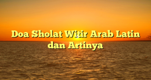 Doa Sholat Witir Arab Latin dan Artinya