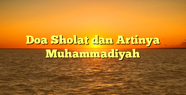 Doa Sholat dan Artinya Muhammadiyah