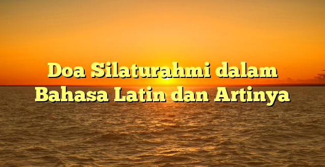 Doa Silaturahmi dalam Bahasa Latin dan Artinya