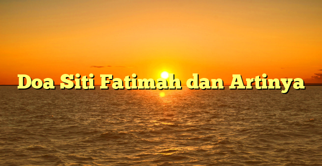 Doa Siti Fatimah dan Artinya
