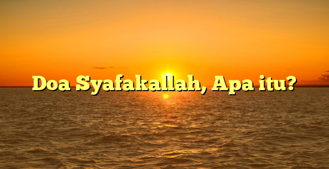 Doa Syafakallah, Apa itu?