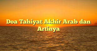 Doa Tahiyat Akhir Arab dan Artinya