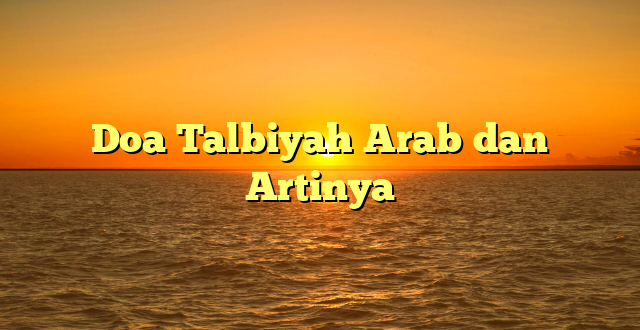 Doa Talbiyah Arab dan Artinya