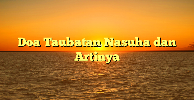 Doa Taubatan Nasuha dan Artinya