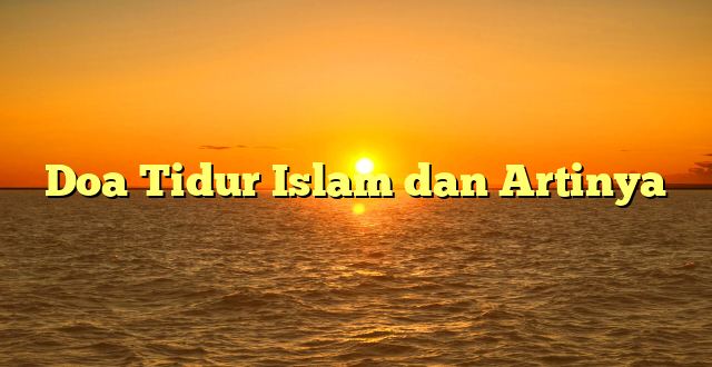 Doa Tidur Islam dan Artinya