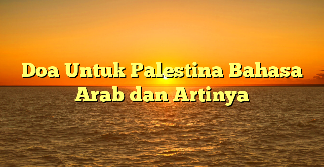 Doa Untuk Palestina Bahasa Arab dan Artinya