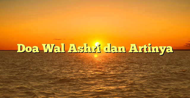 Doa Wal Ashri dan Artinya