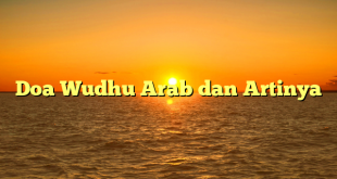 Doa Wudhu Arab dan Artinya